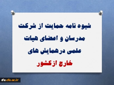 شیوه نامه حمایت از شرکت مدرسان و اعضای هیات علمی درهمایش های 
خارج ازکشور