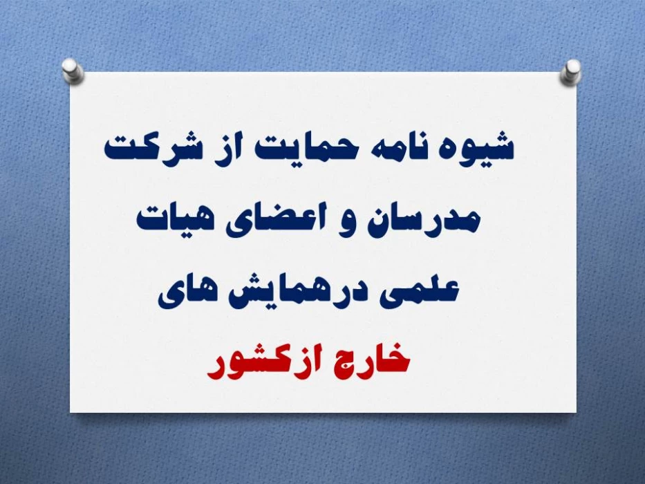 شیوه نامه حمایت از شرکت مدرسان و اعضای هیات علمی درهمایش های 
خارج ازکشور