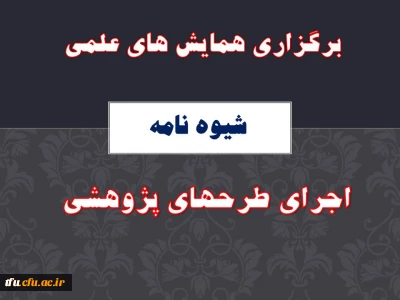 شیوه نامه برگزاری همایش های علمی و اجرای طرحهای پژوهشی