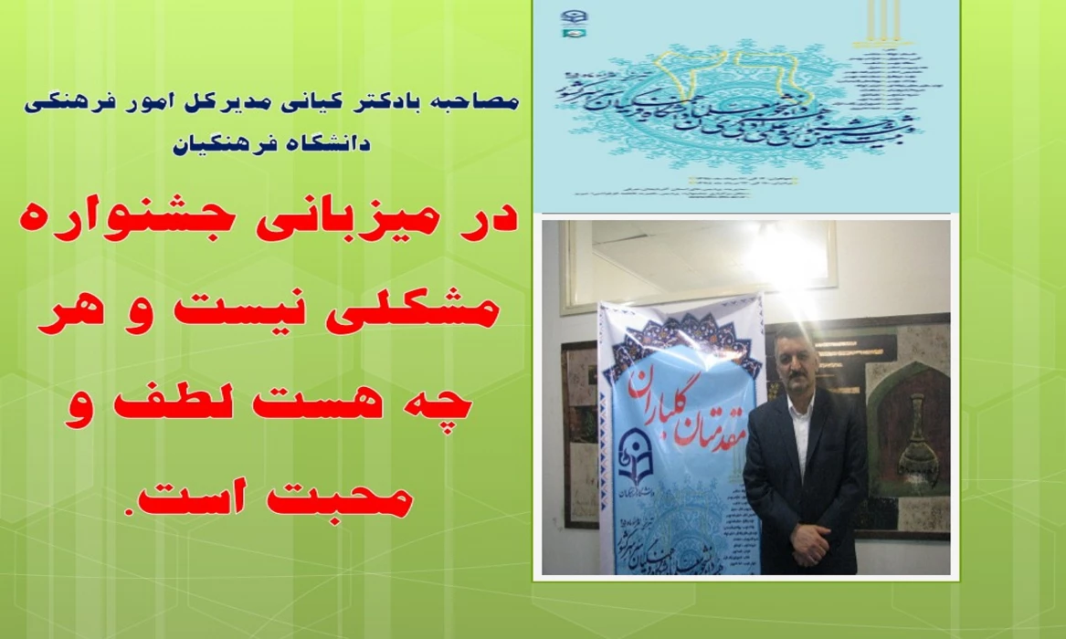 دکتر کیا مدیر کل امور فرهنگی دانشگاه فرهنگیان : در میزبانی جشنواره مشکلی نیست و هر چه هست لطف و محبت است.