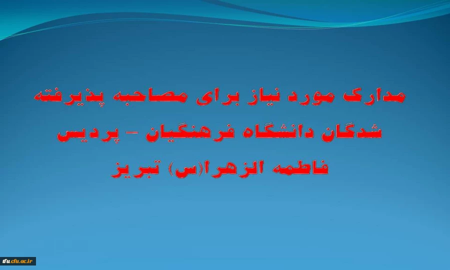مدارک مورد نیاز برای مصاحبه پذیرفته شدگان دانشگاه فرهنگیان – پردیس فاطمه الزهرا(س) تبریز 2