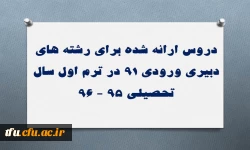 دروس ارائه شده برای رشته های دبیری ورودی 91 در ترم اول سال تحصیلی 95 - 96 2