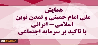 برگزاری همایش ملی امام خمینی و تمدن نوین اسلامی- ایرانی با تاکید بر سرمایه اجتماعی، در تاریخ 7 اسفند 97،