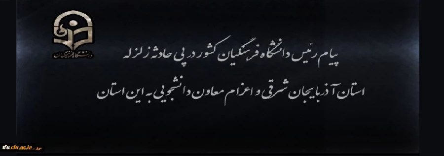 پیام رئیس دانشگاه فرهنگیان کشور در پی زلزله استان آذربایجان شرقی و اعزام معاون دانشجویی به این استان 2