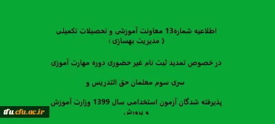 اطلاعیه شماره13 معاونت آموزشی و تحصیلات تکمیلی ( مدیریت بهسازی ) در خصوص تمدید ثبت نام غیر حضوری دوره مهارت آموزی سری سوم معلمان حق التدریس وپذیرفته شدگان آزمون استخدامی سال 1399 وزارت آموزش و پرورش