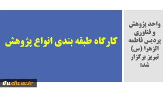 واحد پژوهش و فناوری پردیس فاطمه الزهرا (س) تبریز برگزار شد:

کارگاه طبقه بندی انواع پژوهش
