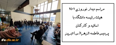 دیدار نوروزی هیات رییسه دانشگاه با اساتید و کارکنان پردیس فاطمه الزهرا(س) تبریز